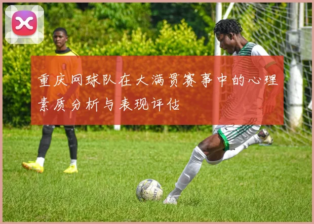 重庆网球队在大满贯赛事中的心理素质分析与表现评估