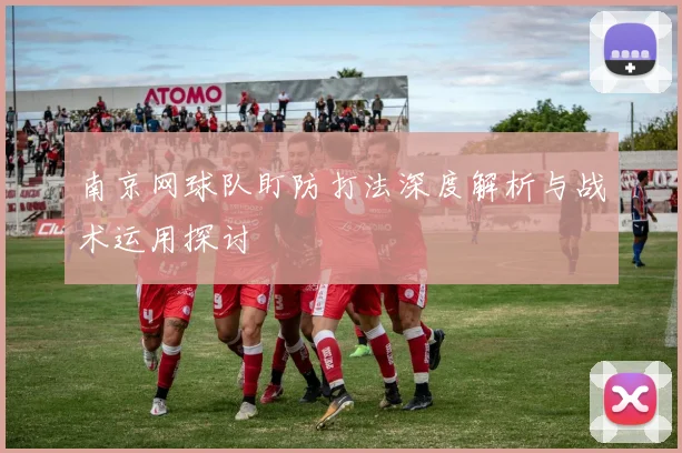 南京网球队盯防打法深度解析与战术运用探讨